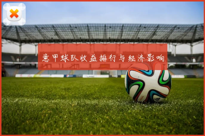 意甲球队收益排行与经济影响